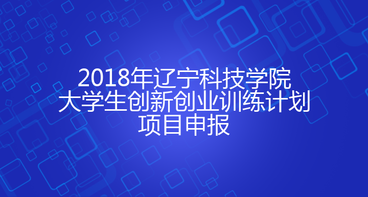 2018年辽宁科技学院大学生创新创业训练计划项目申报